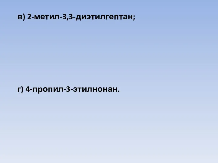 в) 2-метил-3,3-диэтилгептан; г) 4-пропил-3-этилнонан.