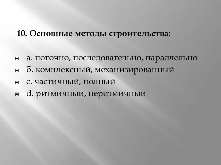 10. Основные методы строительства: а. поточно, последовательно, параллельно б. комплексный, механизированный