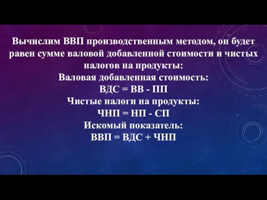 Вычислим ВВП производственным методом, он будет равен сумме валовой добавленной стоимости