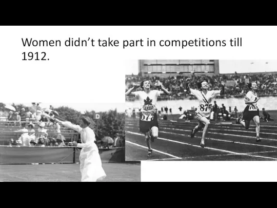 Women didn’t take part in competitions till 1912.