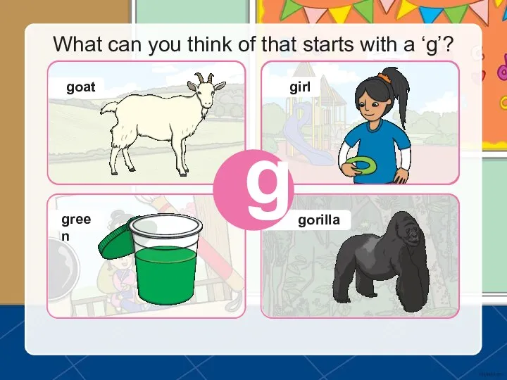 What can you think of that starts with a ‘g’? g