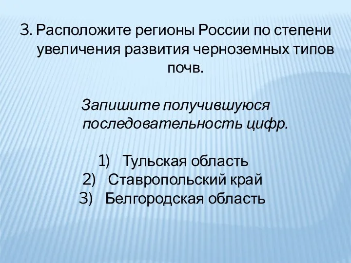 3. Расположите регионы России по степени увеличения развития черноземных типов почв.