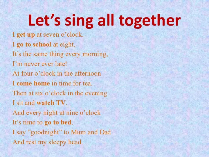 Let’s sing all together I get up at seven o’clock. I