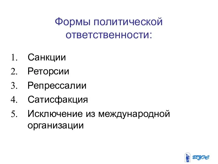 Формы политической ответственности: Санкции Реторсии Репрессалии Сатисфакция Исключение из международной организации