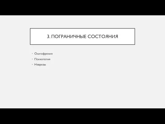 3. ПОГРАНИЧНЫЕ СОСТОЯНИЯ Олигофрения Психопатия Неврозы