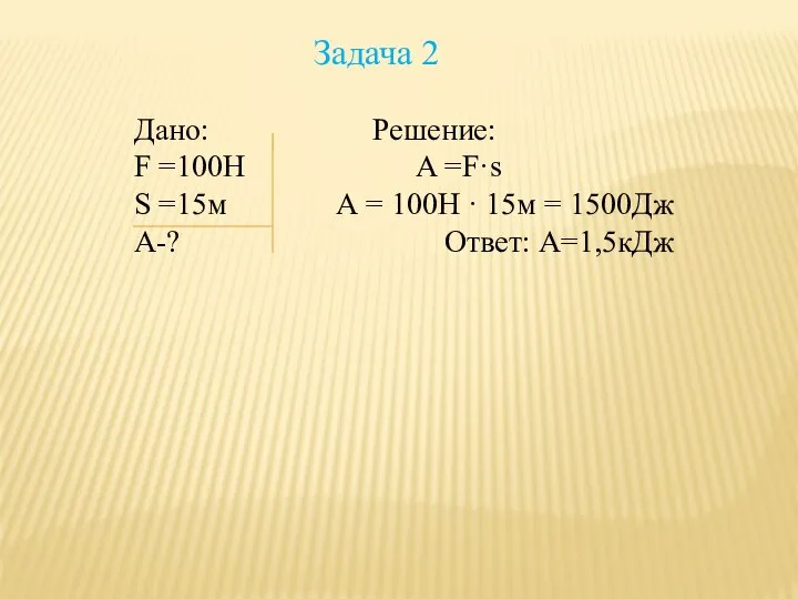 Дано: Решение: F =100Н A =F·s S =15м А = 100Н