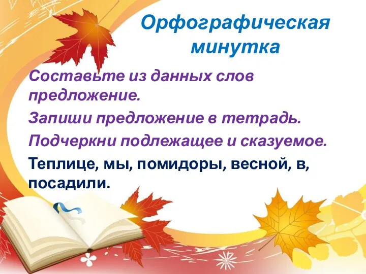 Орфографическая минутка Составьте из данных слов предложение. Запиши предложение в тетрадь.