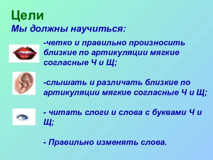 Цели Мы должны научиться: -четко и правильно произносить близкие по артикуляции