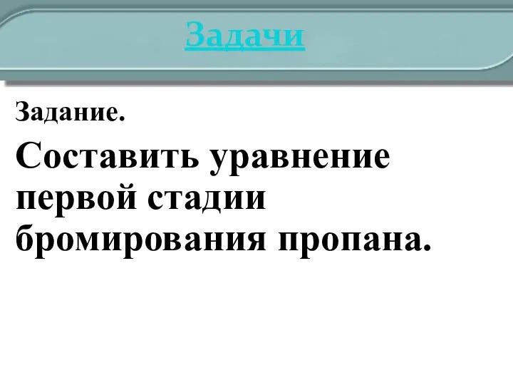 Задачи Задание. Составить уравнение первой стадии бромирования пропана.