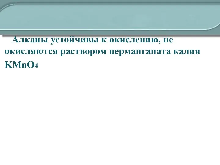 Алканы устойчивы к окислению, не окисляются раствором перманганата калия KMnO4