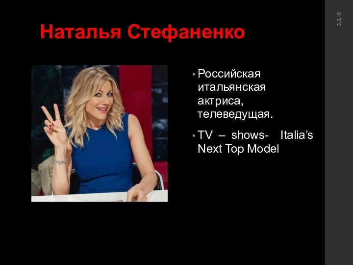 Наталья Стефаненко Российская итальянская актриса, телеведущая. TV – shows- Italia’s Next Top Model 3.3.16