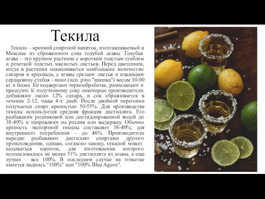 Текила Текила – крепкий спиртной напиток, изготавливаемый в Мексике из сброженного