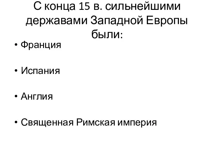 С конца 15 в. сильнейшими державами Западной Европы были: Франция Испания Англия Священная Римская империя