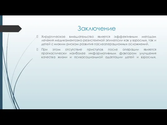 Заключение Хирургическое вмешательство является эффективным методом лечения медикаментозно-резистентной эпилепсии как у