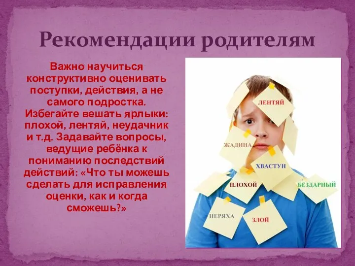 Рекомендации родителям Важно научиться конструктивно оценивать поступки, действия, а не самого