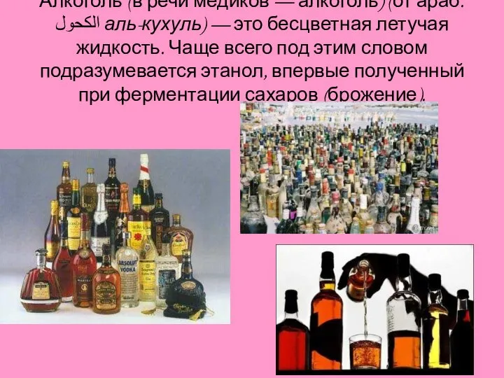 Алкоголь (в речи медиков — алкоголь) (от араб. الكحول‎‎ аль-кухуль) —