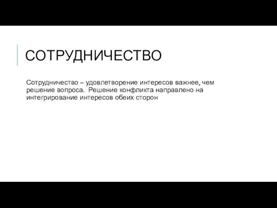 СОТРУДНИЧЕСТВО Сотрудничество – удовлетворение интересов важнее, чем решение вопроса. Решение конфликта