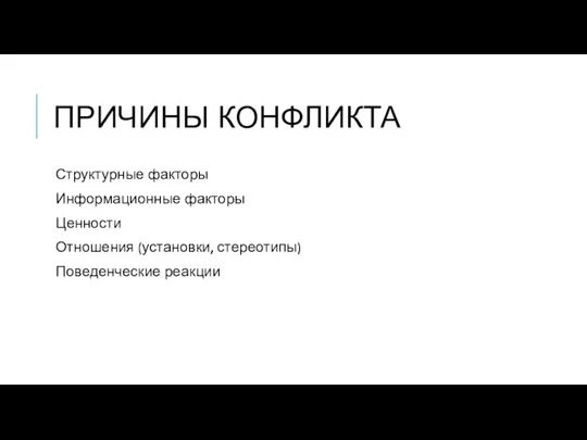 ПРИЧИНЫ КОНФЛИКТА Структурные факторы Информационные факторы Ценности Отношения (установки, стереотипы) Поведенческие реакции