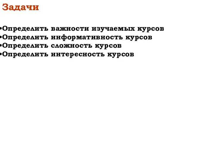 Задачи Определить важности изучаемых курсов Определить информативность курсов Определить сложность курсов Определить интересность курсов