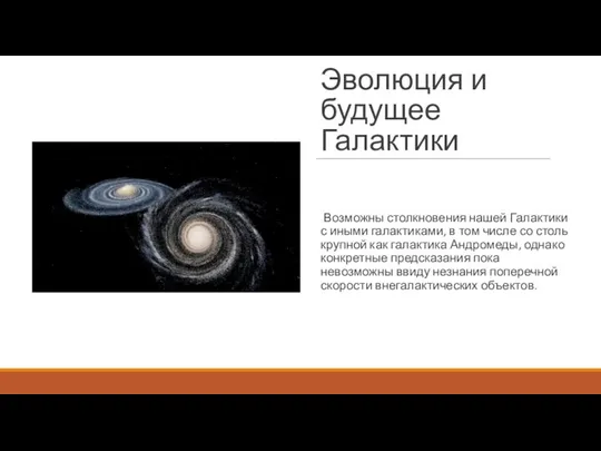 Эволюция и будущее Галактики Возможны столкновения нашей Галактики с иными галактиками,