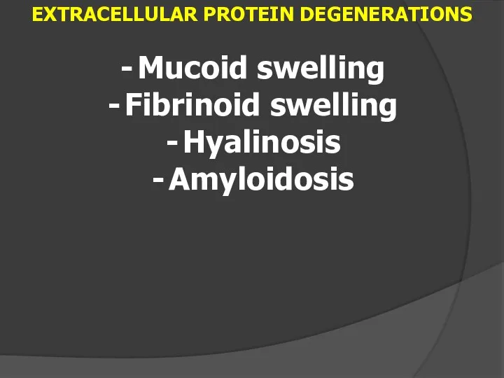 EXTRACELLULAR PROTEIN DEGENERATIONS Mucoid swelling Fibrinoid swelling Hyalinosis Amyloidosis