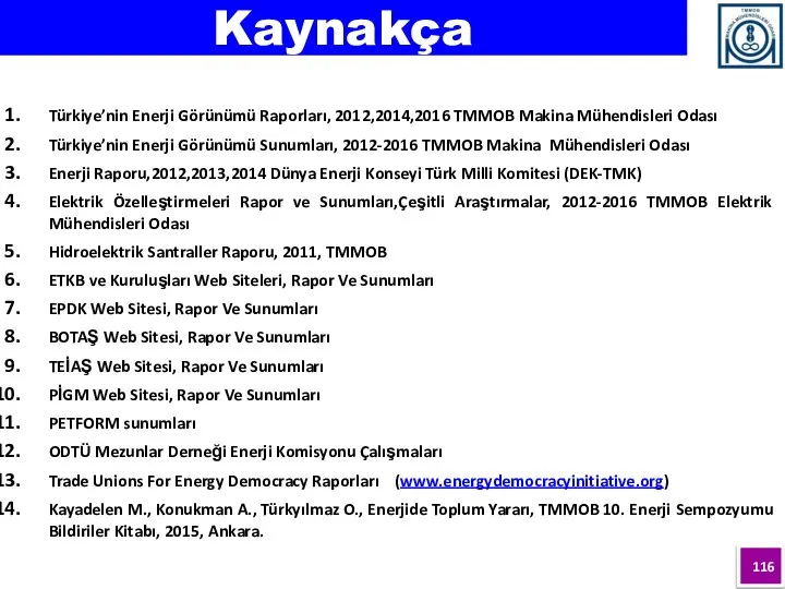 Kaynakça Türkiye’nin Enerji Görünümü Raporları, 2012,2014,2016 TMMOB Makina Mühendisleri Odası Türkiye’nin