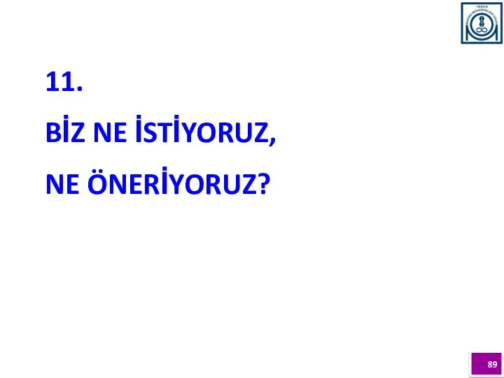 11. BİZ NE İSTİYORUZ, NE ÖNERİYORUZ?