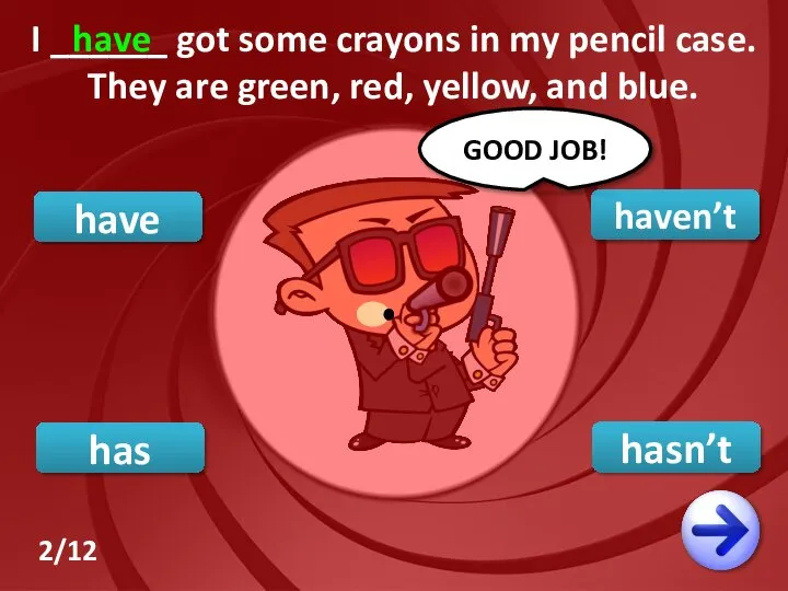 have haven’t hasn’t GOOD JOB! I ______ got some crayons in