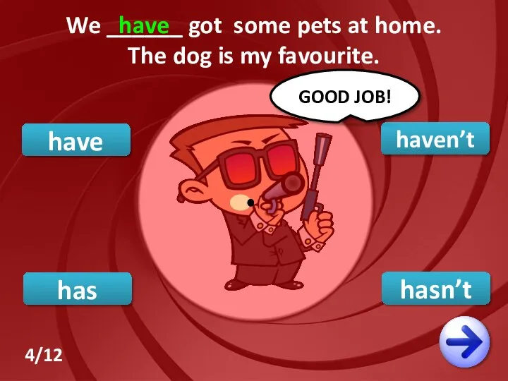 have haven’t hasn’t GOOD JOB! We ______ got some pets at