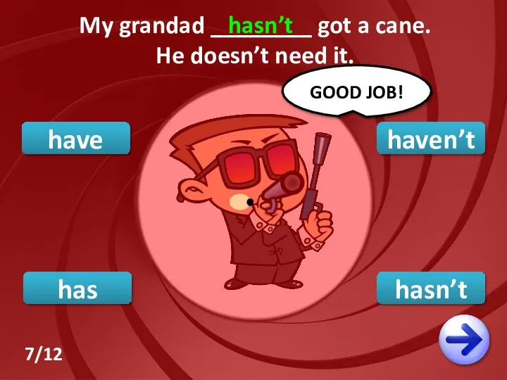 hasn’t have haven’t GOOD JOB! My grandad ________ got a cane.