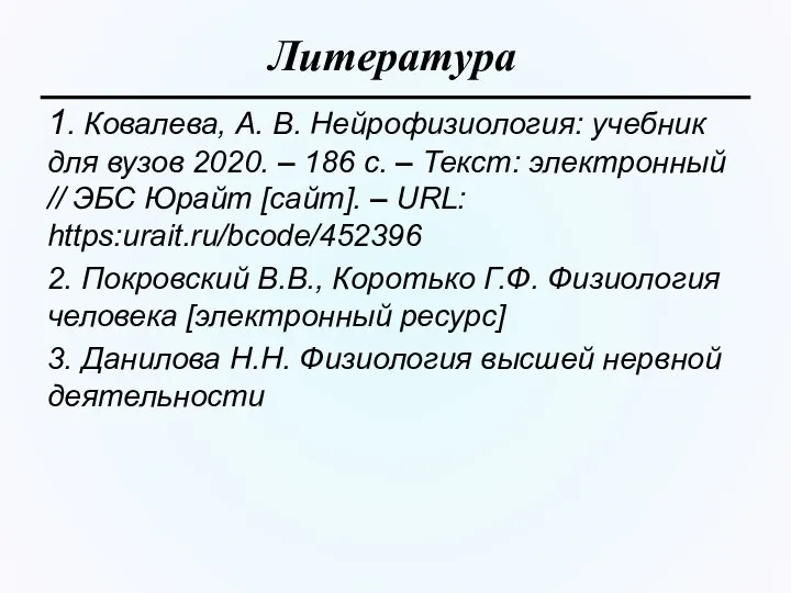 Литература 1. Ковалева, А. В. Нейрофизиология: учебник для вузов 2020. –