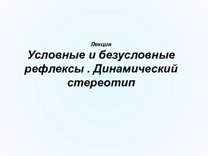 Лекция Условные и безусловные рефлексы . Динамический стереотип