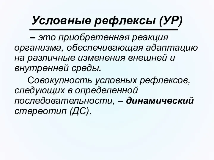 Условные рефлексы (УР) – это приобретенная реакция организма, обеспечивающая адаптацию на