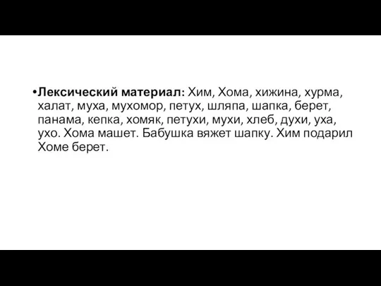 Лексический материал: Хим, Хома, хижина, хурма, халат, муха, мухомор, петух, шляпа,