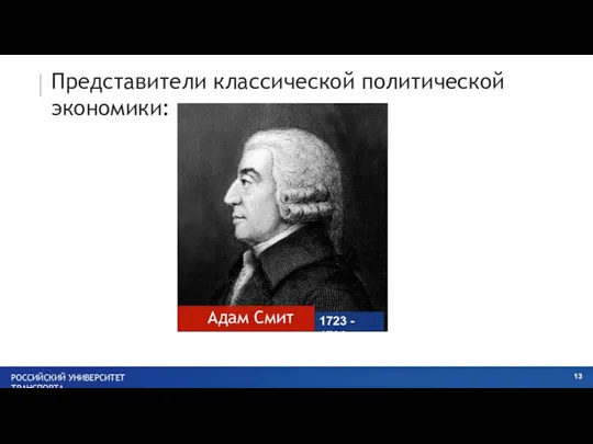 Представители классической политической экономики: РОССИЙСКИЙ УНИВЕРСИТЕТ ТРАНСПОРТА Адам Смит 1723 - 1790