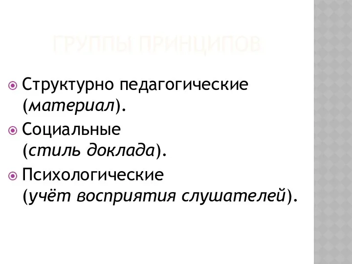 ГРУППЫ ПРИНЦИПОВ Структурно педагогические (материал). Социальные (стиль доклада). Психологические (учёт восприятия слушателей).