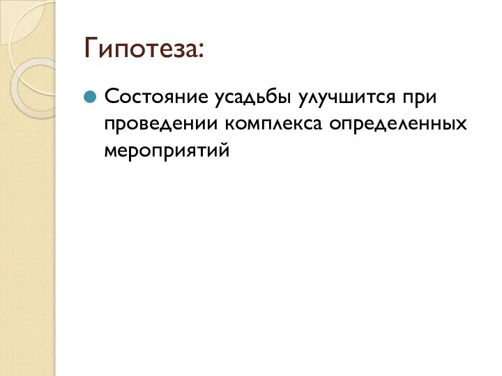 Гипотеза: Состояние усадьбы улучшится при проведении комплекса определенных мероприятий