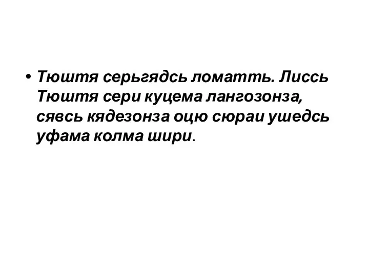 Тюштя серьгядсь ломатть. Лиссь Тюштя сери куцема лангозонза, сявсь кядезонза оцю сюраи ушедсь уфама колма шири.