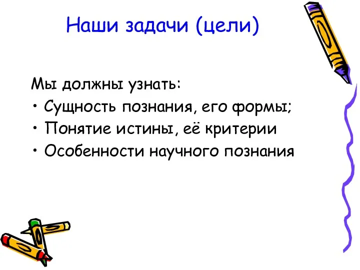 Наши задачи (цели) Мы должны узнать: Сущность познания, его формы; Понятие