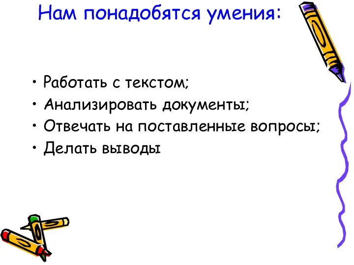 Нам понадобятся умения: Работать с текстом; Анализировать документы; Отвечать на поставленные вопросы; Делать выводы