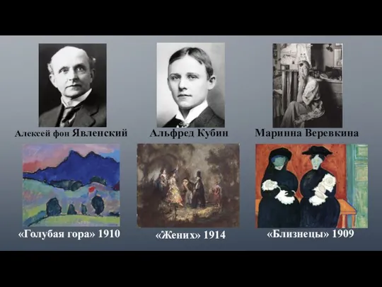 Алексей фон Явленский Альфред Кубин Маринна Веревкина «Голубая гора» 1910 «Жених» 1914 «Близнецы» 1909