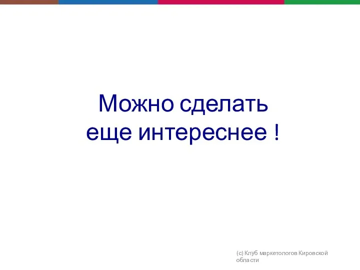 Можно сделать еще интереснее ! (с) Клуб маркетологов Кировской области