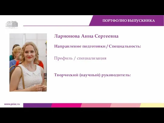 ПОРТФОЛИО ВЫПУСКНИКА Ларионова Анна Сергеевна Направление подготовки / Специальность: Профиль / специализация Творческий (научный) руководитель: