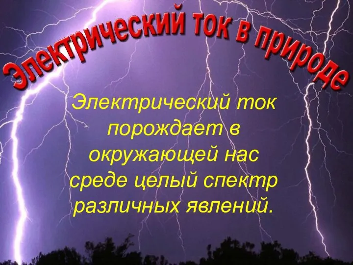 Электрический ток порождает в окружающей нас среде целый спектр различных явлений.