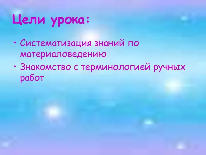 Цели урока: Систематизация знаний по материаловедению Знакомство с терминологией ручных работ