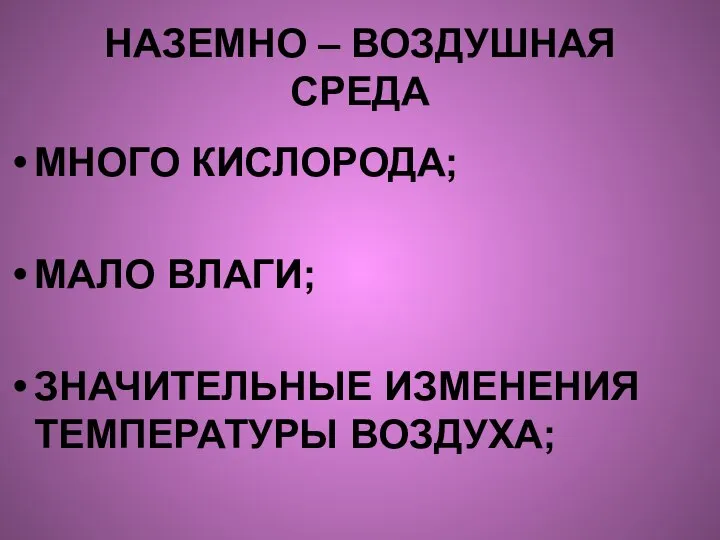 НАЗЕМНО – ВОЗДУШНАЯ СРЕДА МНОГО КИСЛОРОДА; МАЛО ВЛАГИ; ЗНАЧИТЕЛЬНЫЕ ИЗМЕНЕНИЯ ТЕМПЕРАТУРЫ ВОЗДУХА;