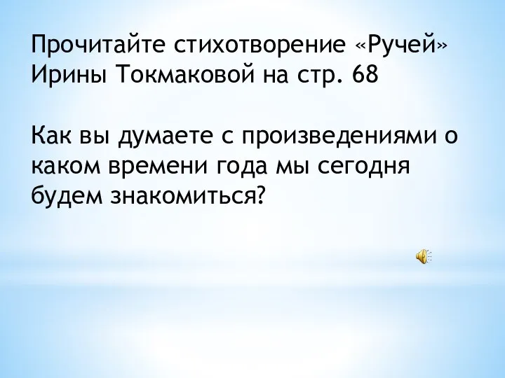 Прочитайте стихотворение «Ручей» Ирины Токмаковой на стр. 68 Как вы думаете