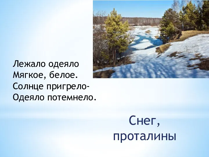 Лежало одеяло Мягкое, белое. Солнце пригрело- Одеяло потемнело. Снег, проталины