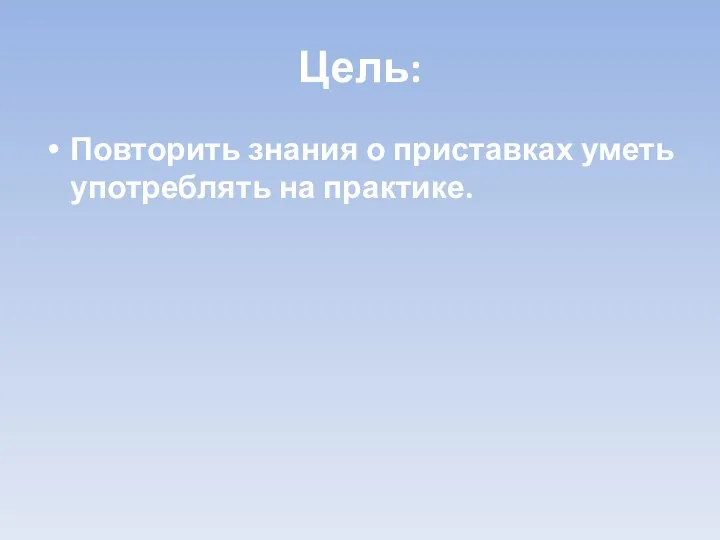 Цель: Повторить знания о приставках уметь употреблять на практике.