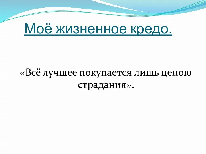 Моё жизненное кредо. «Всё лучшее покупается лишь ценою страдания».